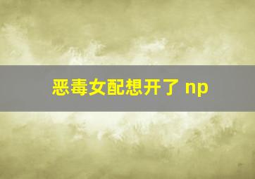 恶毒女配想开了 np